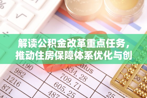 埤头解读公积金改革重点任务，推动住房保障体系优化与创新