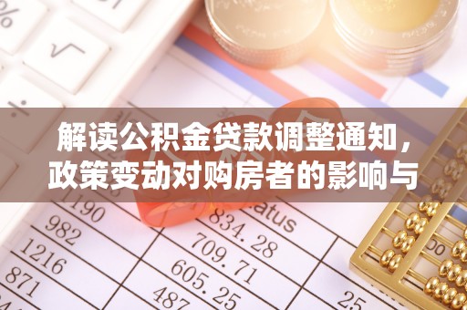 埤头解读公积金贷款调整通知，政策变动对购房者的影响与应对策略