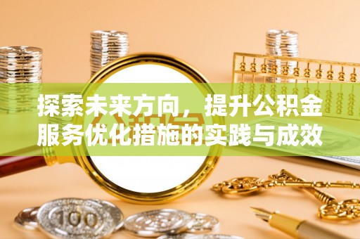 埤头探索未来方向，提升公积金服务优化措施的实践与成效
