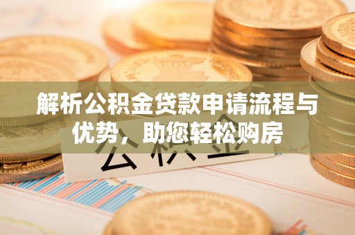 埤头解析公积金贷款申请流程与优势，助您轻松购房