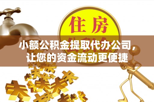 埤头小额公积金提取代办公司，让您的资金流动更便捷