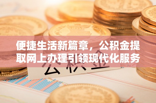 埤头便捷生活新篇章，公积金提取网上办理引领现代化服务